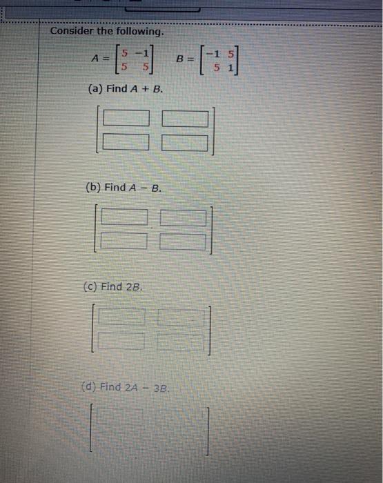 Solved Consider The Following. A = B= (a) Find A + B. (b) | Chegg.com