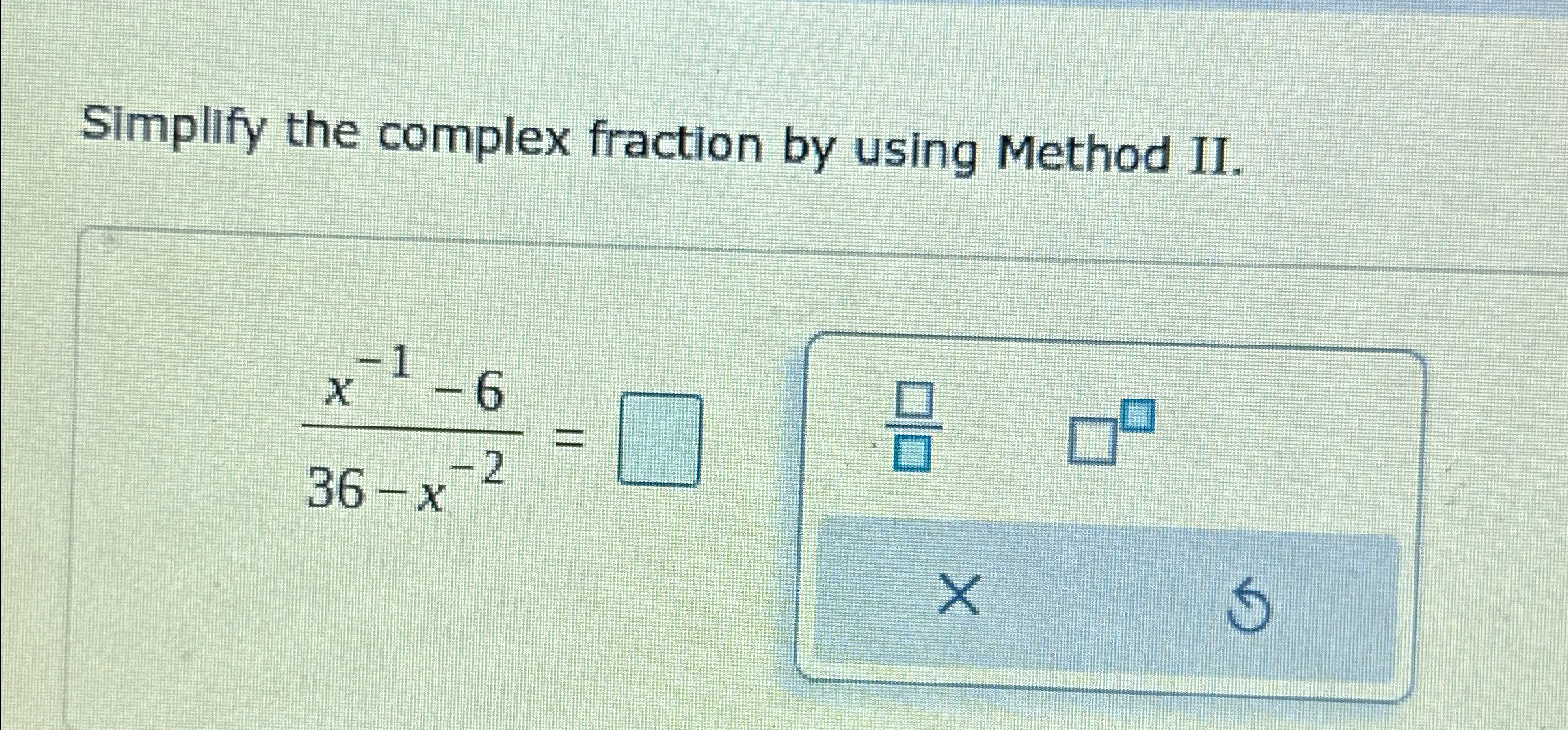 Solved Simplify the complex fraction by using Method | Chegg.com