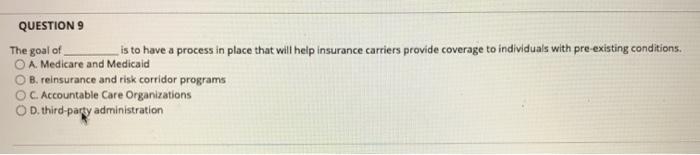 QUESTION 9 The goal of is to have a process in place that will help insurance carriers provide coverage to individuals with p