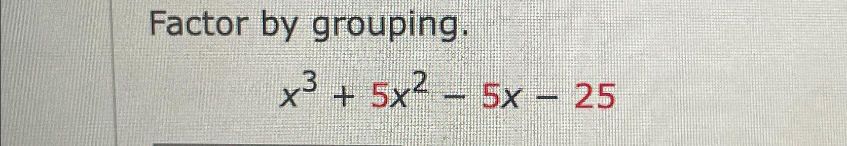 factor by grouping x 3 5x 2 5x 25