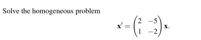 Solved Solve the homogeneous problem x′=(21−5−2)x | Chegg.com