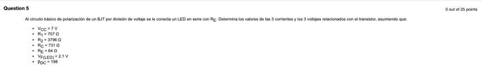 Questions out of 25 points Al circuito blanco de polarisation de un BJT per dwin de voltaje de la cated in LED on arte con R.