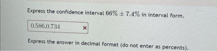Solved Express the confidence interval 66%±7.4% in interval | Chegg.com