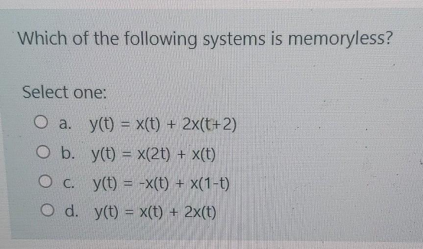 Solved Which of the following systems is memoryless? Select | Chegg.com