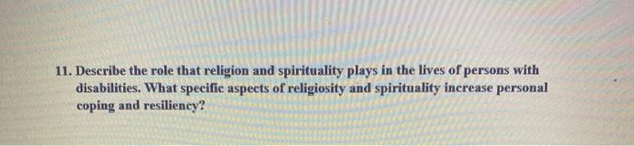 11. Describe the role that religion and spirituality plays in the lives of persons with disabilities. What specific aspects o