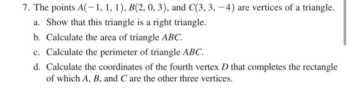 7. The points \( A(-1,1,1), B(2,0,3) \), and \( C(3,3,-4) \) are vertices of a triangle.
a. Show that this triangle is a righ