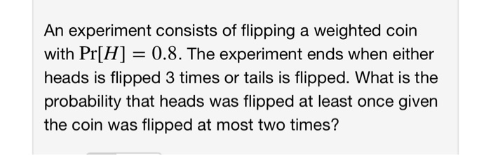 Solved An Experiment Consists Of Flipping A Weighted Coin | Chegg.com