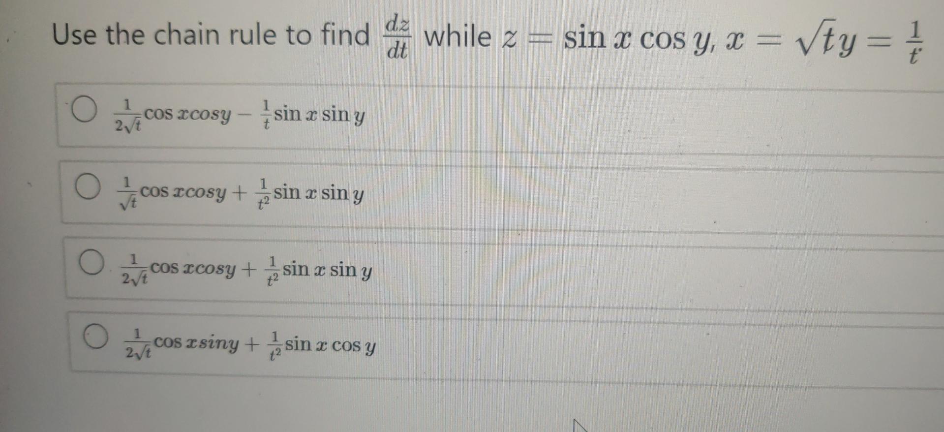 Use the chain rule to find dz while 2 = sin x cos y, X = dt , = Vty= 1 =1 / = 1 COS Xcosy sin x siny 2/7 1 O cos ecosy + sin