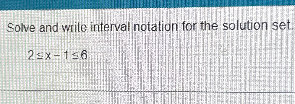 Solved Solve and write interval notation for the solution | Chegg.com
