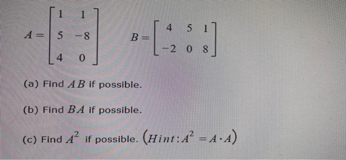 \[ A=\left[\begin{array}{cc} 1 & 1 \\ 5 & -8 \\ 4 & 0 \end{array}\right] \quad B=\left[\begin{array}{ccc} 4 & 5 & 1 \\ -2 & 0