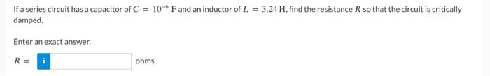 If a series circuit has a capacitor of \( C=10^{-6} \mathrm{~F} \) and an inductor of \( L=3.24 \mathrm{H} \), find the resis