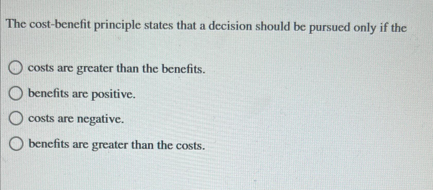 Solved The costbenefit principle states that a decision