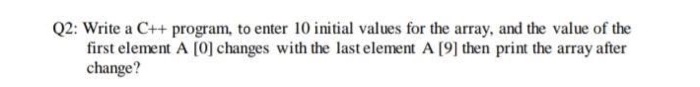Solved Q2: Write a C++ program, to enter 10 initial values | Chegg.com