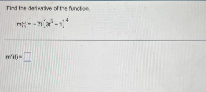 Solved Find the derivative of the function. m(t)=−7t(3t5−1)4 | Chegg.com
