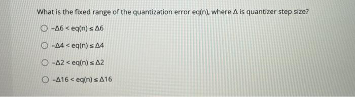 Solved What is the fixed range of the quantization error | Chegg.com