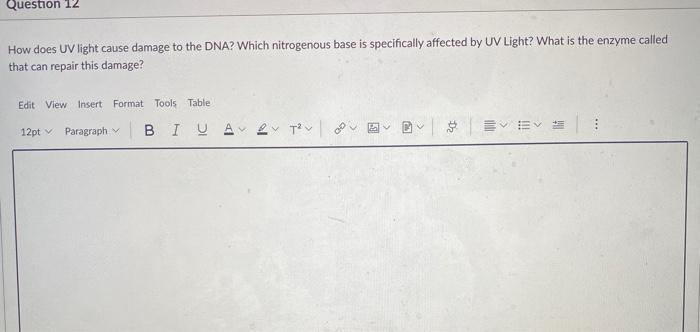 Question 12 How does UV light cause damage to the DNA? Which nitrogenous base is specifically affected by UV Light? What is t