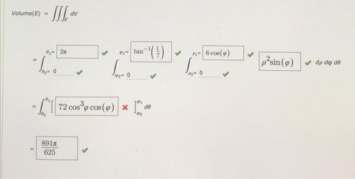 Volume(E) -Sllov dV 0,= 2x tan -(:) P. | 6 cos(0) - Loto pʻsin(m) dp de de σφ PO - L( 72 cos?o cos(p) * 1. o do Po 8917 625