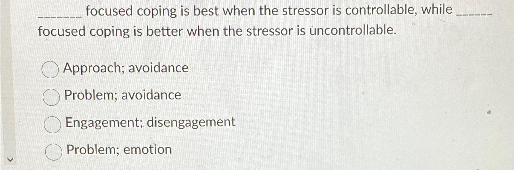 Solved focused coping is best when the stressor is | Chegg.com