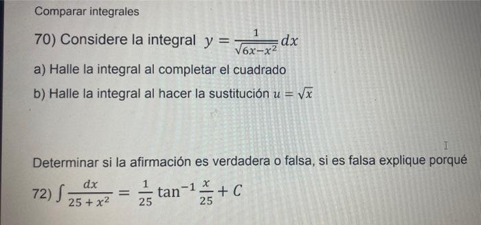 Comparar integrales 70) Considere la integral \( y=\frac{1}{\sqrt{6 x-x^{2}}} d x \) a) Halle la integral al completar el cua