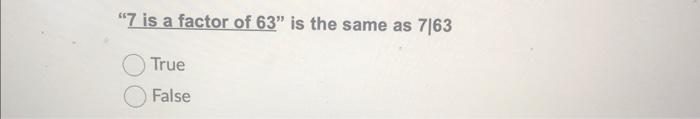 solved-7-is-a-factor-of-63-is-the-same-as-7-63-true-chegg