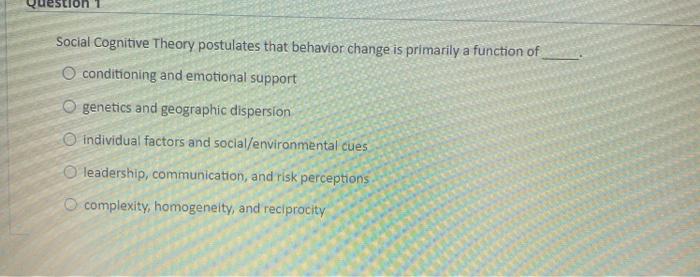 Social Cognitive Theory postulates that behavior change is primarily a function of O conditioning and emotional support genet