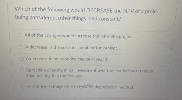 Solved Which of the following would DECREASE the NPV of a | Chegg.com