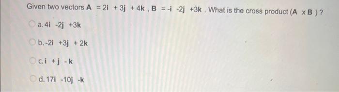 Solved Given Two Vectors A2i3j4kb−i−2j3k What Is The 3936