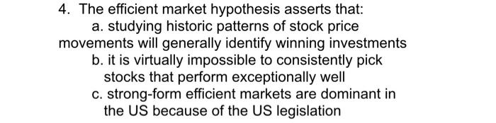 Solved 4. The Efficient Market Hypothesis Asserts That: A. | Chegg.com