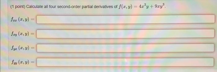 (1 point) Calculate all four second-order partial derivatives of f(x, y) = 4x²y + 9xy³. fzz (x, y): fry (x, y) fyr (x, y) = f