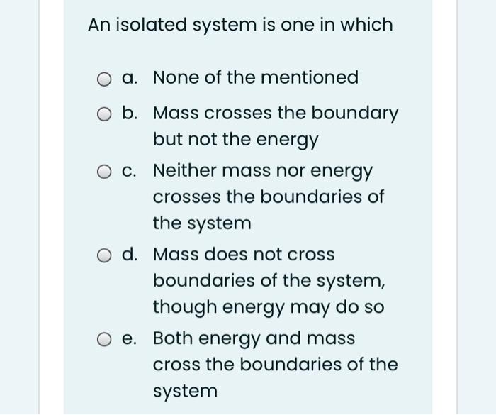 Solved An isolated system is one in which a. None of the | Chegg.com