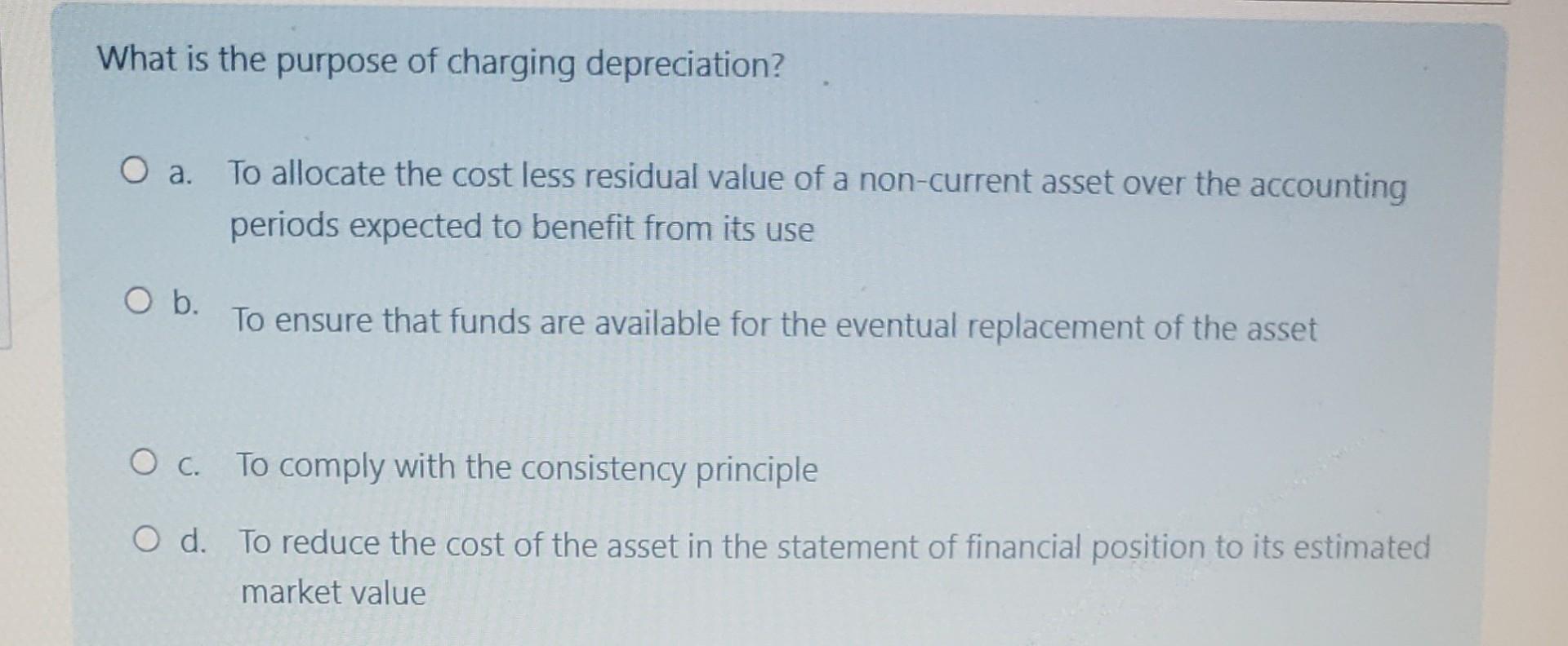 Solved What is the purpose of charging depreciation? a. To