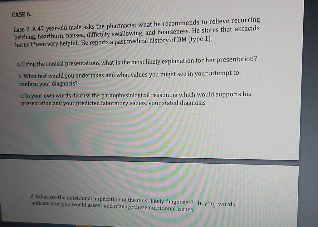 CASE 6. Case 2. A 47-year-old male asks the pharmacist what he recommends to relieve recurring belching, heartburn, nausea, d