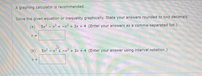A graphing calculator is recommended.
Solve the given equation or inequality graphically. State your answers rounded to two d