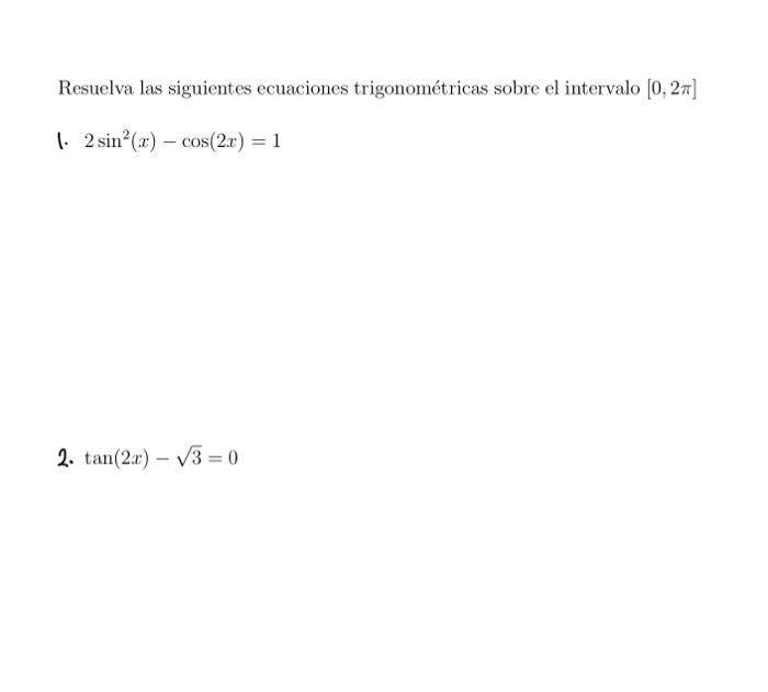 Resuelva las siguientes ecuaciones trigonométricas sobre el intervalo \( [0,2 \pi] \) 1. \( 2 \sin ^{2}(x)-\cos (2 x)=1 \) 2.