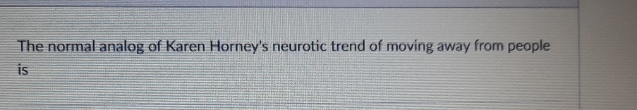 Solved The Normal Analog Of Karen Horney's Neurotic Trend Of | Chegg.com