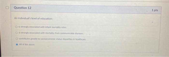 D Question 12 1 pts An individuals level of education: is strongly associated with intant mortality rates is strongly associ