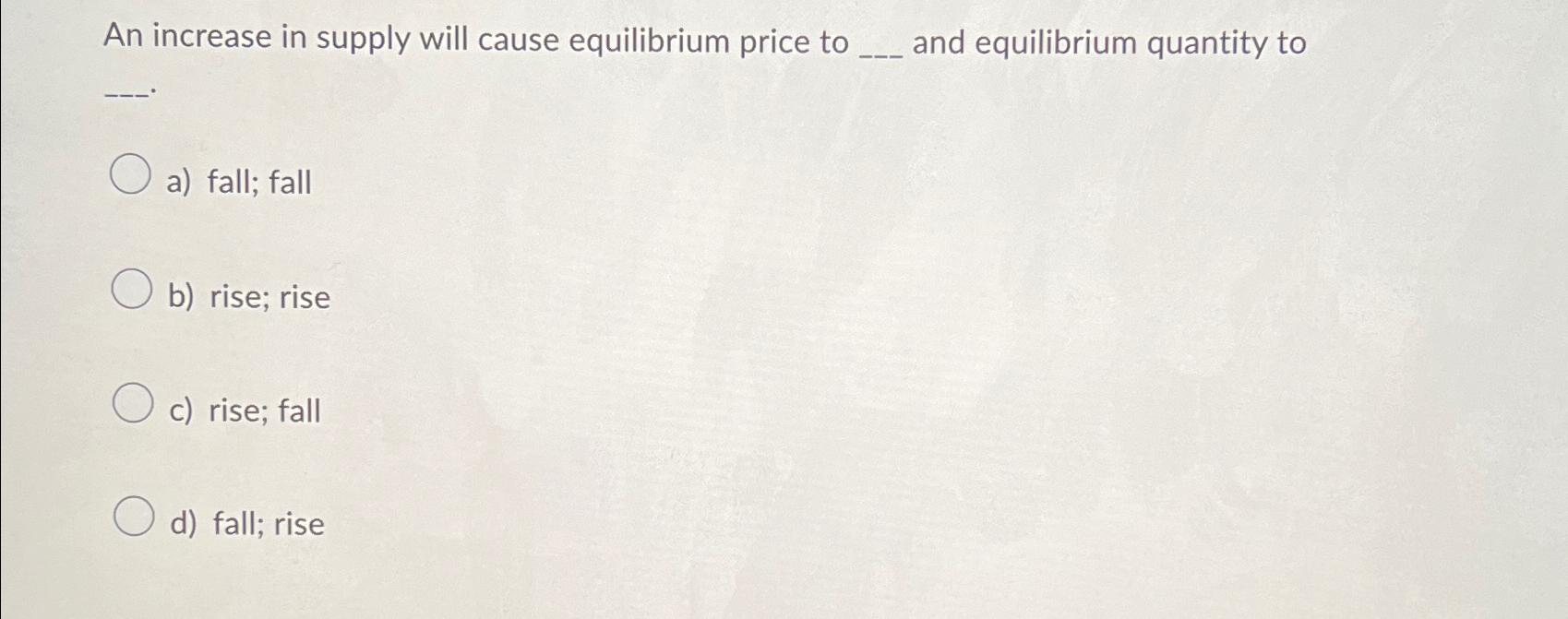 Solved An increase in supply will cause equilibrium price to | Chegg.com