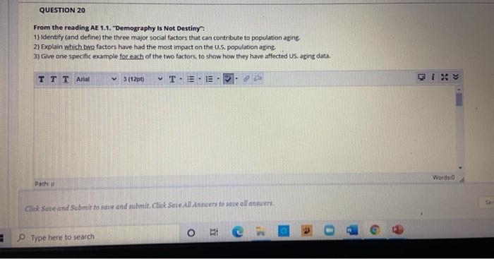 QUESTION 20 From the reading AE 1.1. Demography Is Not Destiny 1) Identify (and define) the three major social factors that