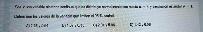 Sea x una variable aleatoria continua que se distribuye normalmente con media μ = 4 y desviación estándar o = 1. Determinar l