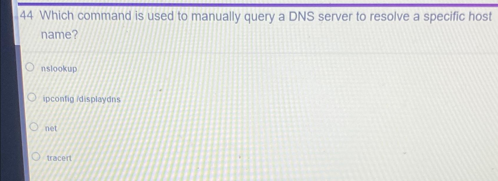 Solved 44 ﻿Which command is used to manually query a DNS