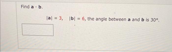 Solved Find A⋅b. ∣a∣=3,∣b∣=6, The Angle Between A And B Is | Chegg.com