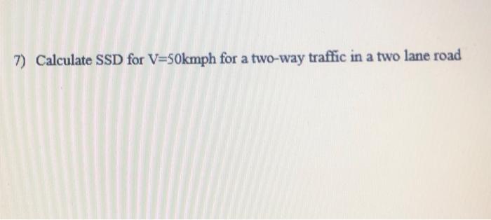 Solved 7) Calculate SSD for V=50kmph for a two-way traffic | Chegg.com