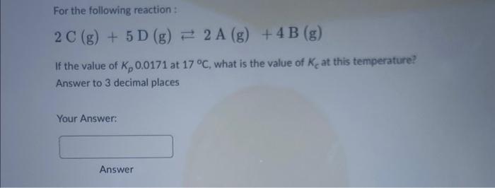 Solved For the following reaction : 2C(g)+5D(g)⇄2 A( g)+4 B( | Chegg.com
