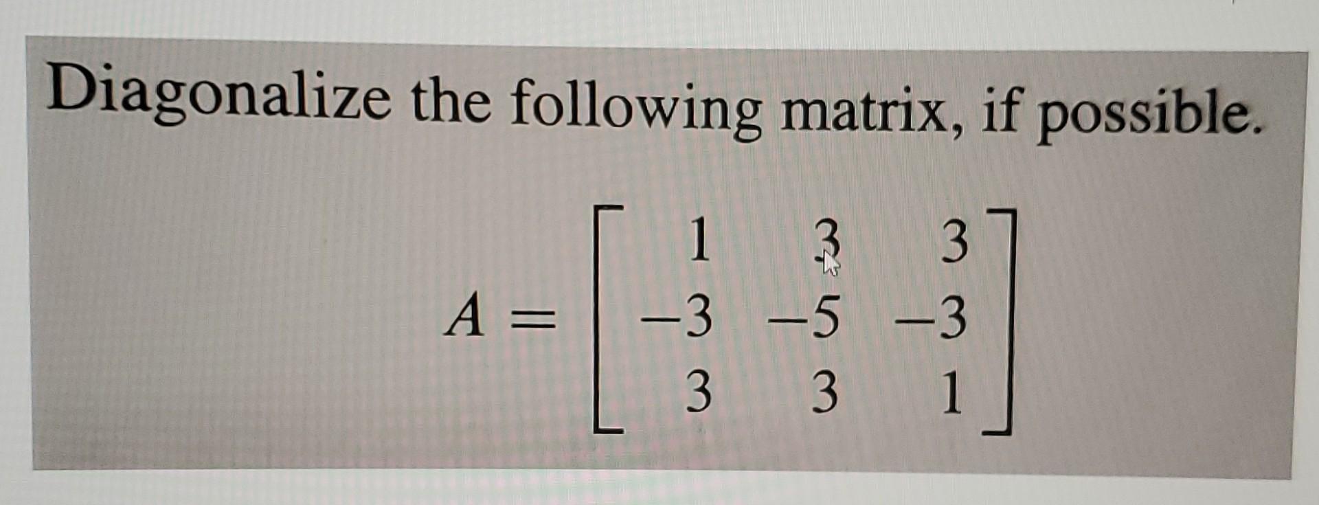Solved Diagonalize the following matrix, if possible. | Chegg.com