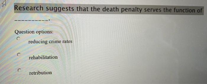 27 Research suggests that the death penalty serves the function of Question options: reducing crime rates rehabilitation retr