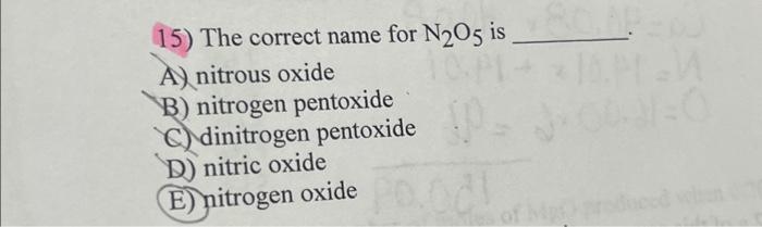 Solved 15) The correct name for N₂O5 is A) nitrous oxide B) | Chegg.com