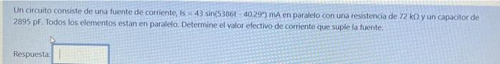 Un circuito consiste de una fuente de corriente, is 43 sin(53861 40.29) mA en paralelo con una resistencia de 72 kO y un cap