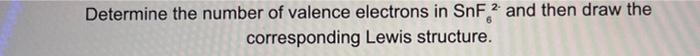 Solved Determine the number of valence electrons in SnF2 and | Chegg.com