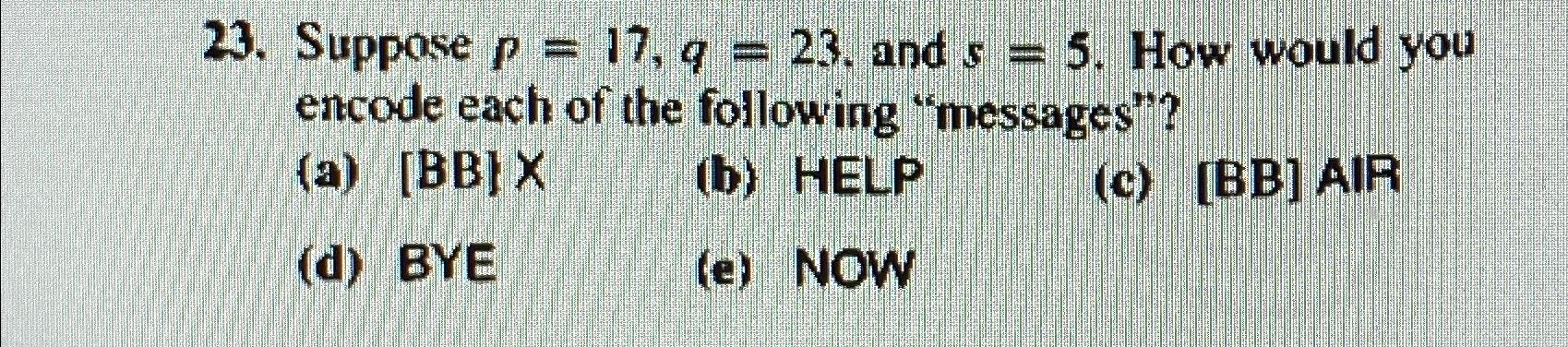 Solved Suppose P=17,q=23, ﻿and S=5. ﻿How Would You Encode | Chegg.com