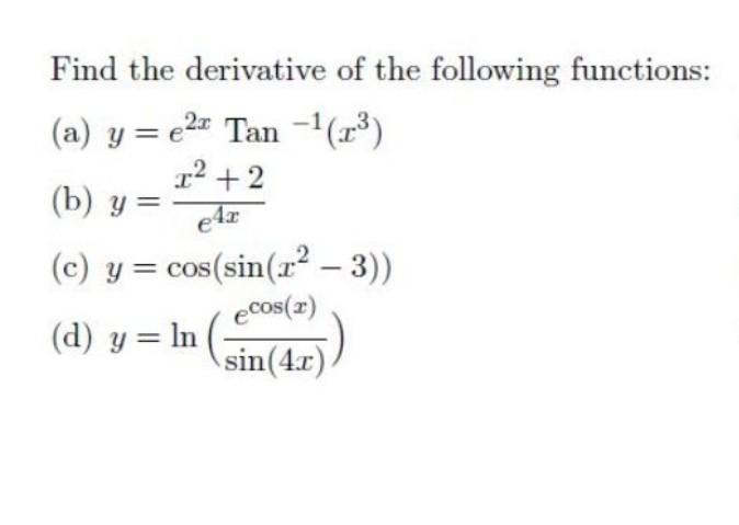 Find the derivative of the following functions: (a) \( y=e^{2 x} \operatorname{Tan}^{-1}\left(x^{3}\right) \) (b) \( y=\frac{